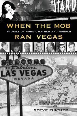 When the Mob Ran Vegas by Steve Fischer