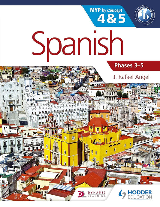 Spanish for IB MYP 4 and 5 Phases 3-5 by J. Rafael Angel Hodder